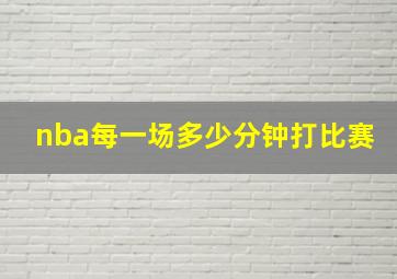 nba每一场多少分钟打比赛