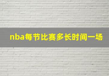 nba每节比赛多长时间一场