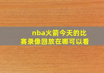 nba火箭今天的比赛录像回放在哪可以看