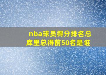 nba球员得分排名总库里总得前50名是谁