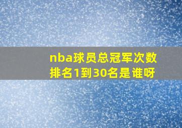 nba球员总冠军次数排名1到30名是谁呀