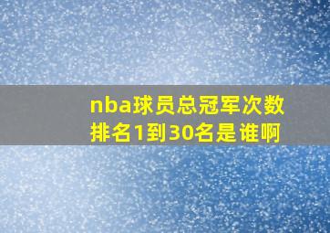 nba球员总冠军次数排名1到30名是谁啊