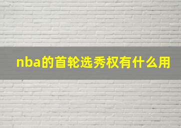 nba的首轮选秀权有什么用