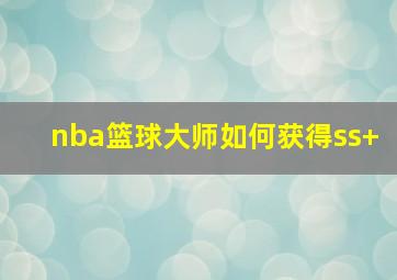 nba篮球大师如何获得ss+