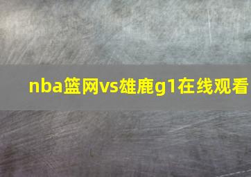 nba篮网vs雄鹿g1在线观看