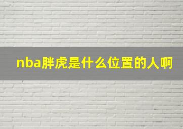 nba胖虎是什么位置的人啊