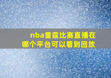 nba雷霆比赛直播在哪个平台可以看到回放