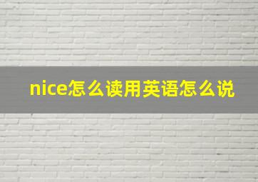 nice怎么读用英语怎么说