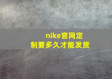 nike官网定制要多久才能发货