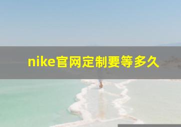 nike官网定制要等多久