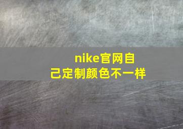 nike官网自己定制颜色不一样