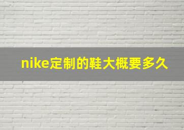 nike定制的鞋大概要多久