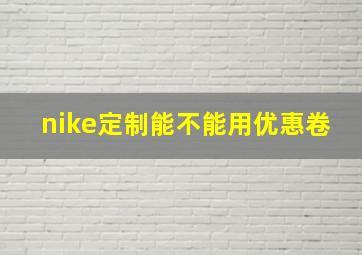 nike定制能不能用优惠卷