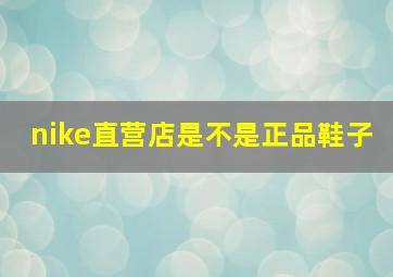 nike直营店是不是正品鞋子