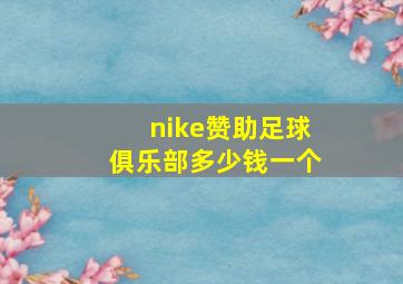 nike赞助足球俱乐部多少钱一个