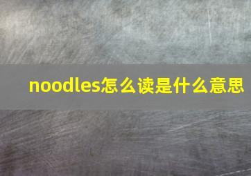 noodles怎么读是什么意思