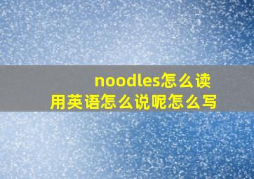 noodles怎么读用英语怎么说呢怎么写