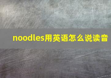 noodles用英语怎么说读音