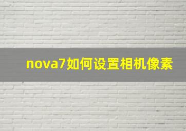 nova7如何设置相机像素