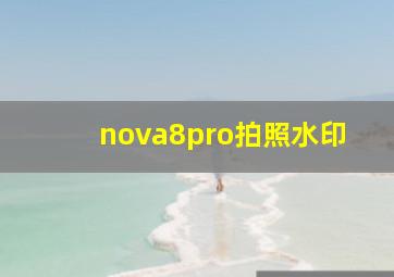 nova8pro拍照水印