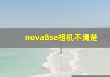 nova8se相机不清楚