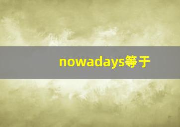 nowadays等于