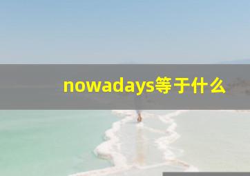 nowadays等于什么