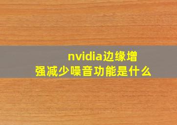 nvidia边缘增强减少噪音功能是什么