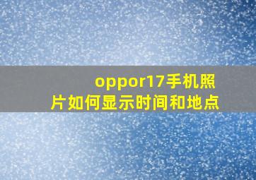 oppor17手机照片如何显示时间和地点