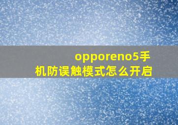 opporeno5手机防误触模式怎么开启