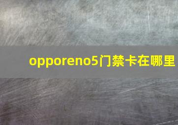 opporeno5门禁卡在哪里