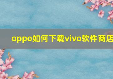 oppo如何下载vivo软件商店