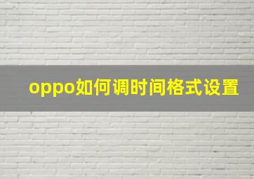 oppo如何调时间格式设置