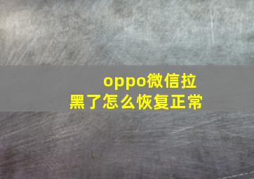 oppo微信拉黑了怎么恢复正常