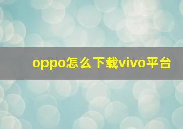 oppo怎么下载vivo平台