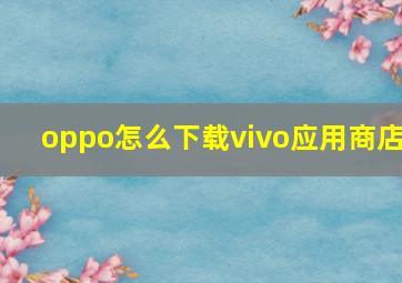 oppo怎么下载vivo应用商店