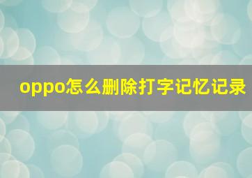 oppo怎么删除打字记忆记录