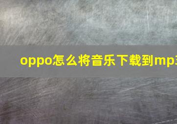 oppo怎么将音乐下载到mp3