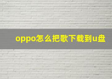 oppo怎么把歌下载到u盘