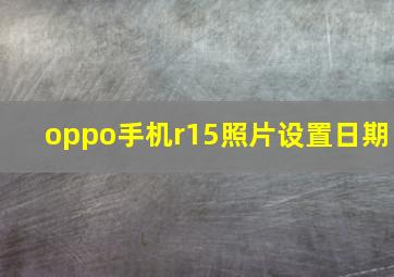 oppo手机r15照片设置日期