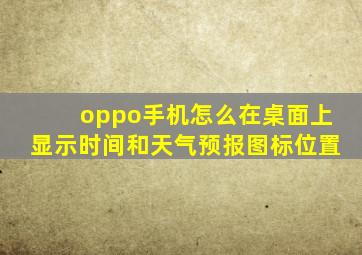 oppo手机怎么在桌面上显示时间和天气预报图标位置