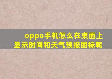 oppo手机怎么在桌面上显示时间和天气预报图标呢