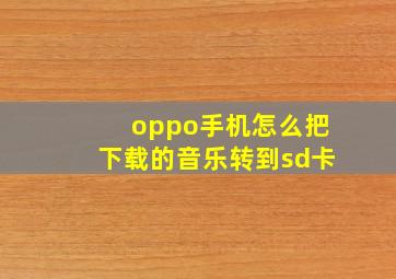 oppo手机怎么把下载的音乐转到sd卡