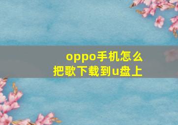 oppo手机怎么把歌下载到u盘上