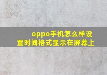 oppo手机怎么样设置时间格式显示在屏幕上