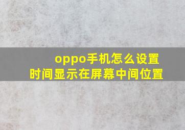 oppo手机怎么设置时间显示在屏幕中间位置