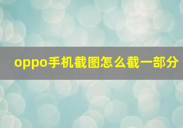 oppo手机截图怎么截一部分