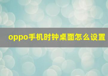 oppo手机时钟桌面怎么设置