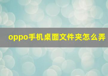 oppo手机桌面文件夹怎么弄