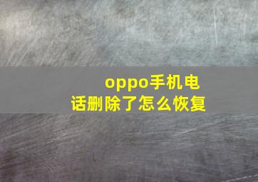 oppo手机电话删除了怎么恢复